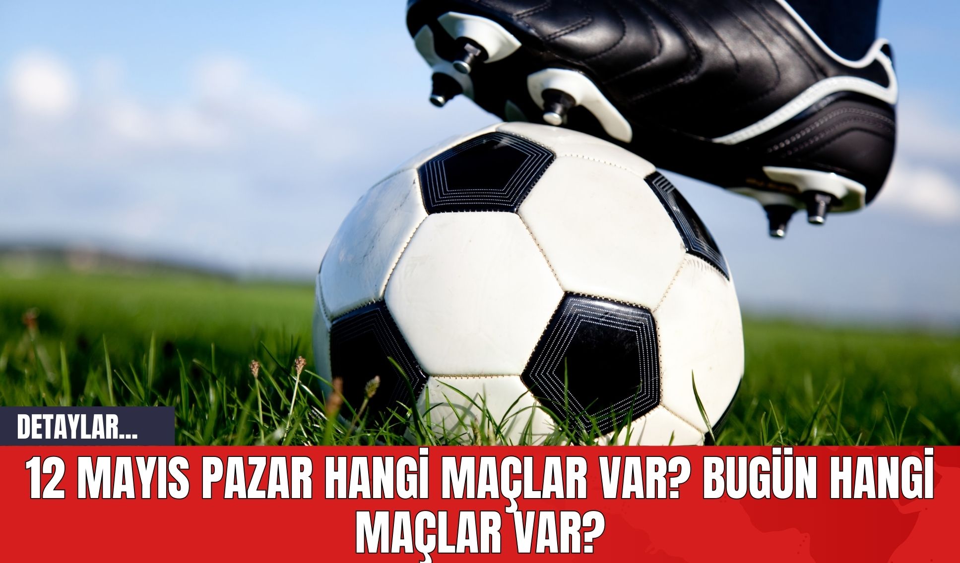 12 Mayıs Pazar Hangi Maçlar Var? Bugün Hangi Maçlar Var?