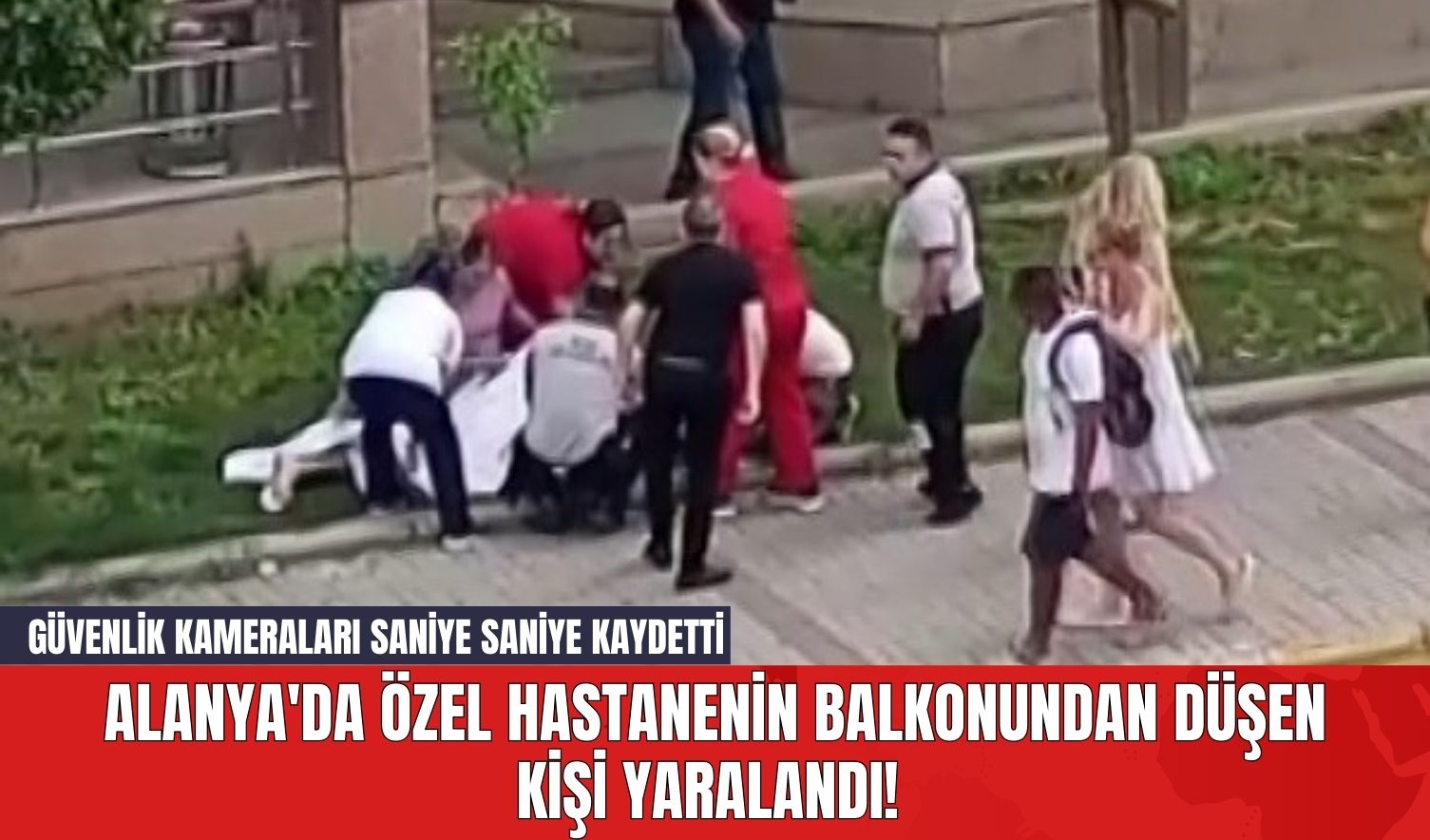 Alanya'da Özel Hastanenin Balkonundan Düşen Kişi Yaralandı! Güvenlik Kameraları Saniye Saniye Kaydetti