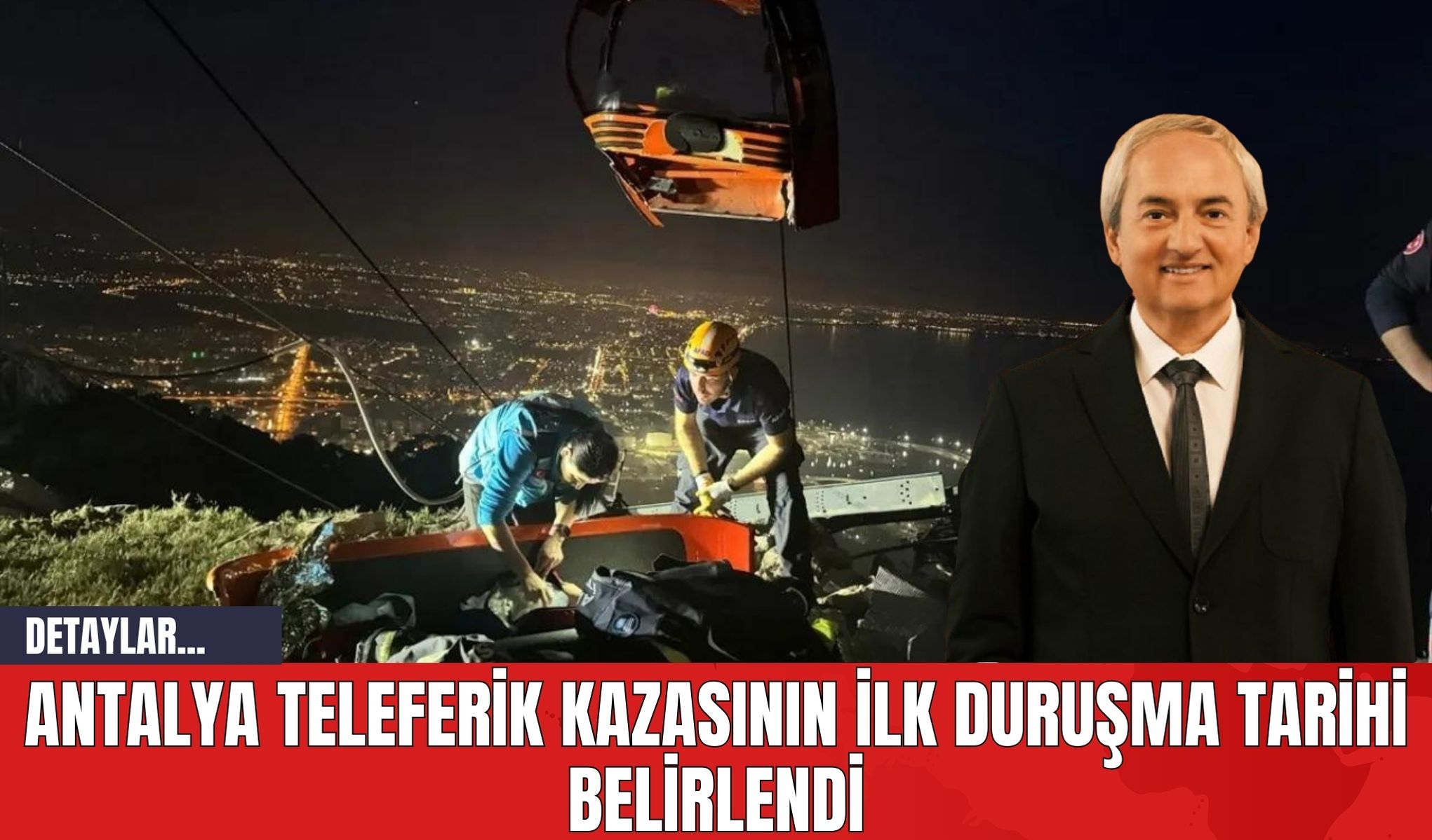 Antalya Teleferik Kazasının İlk Duruşma Tarihi Belirlendi