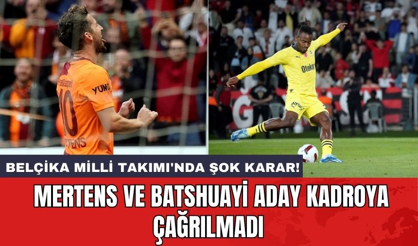 Belçika Milli Takımı'nda Şok Karar! Mertens ve Batshuayi Aday Kadroya Çağrılmadı