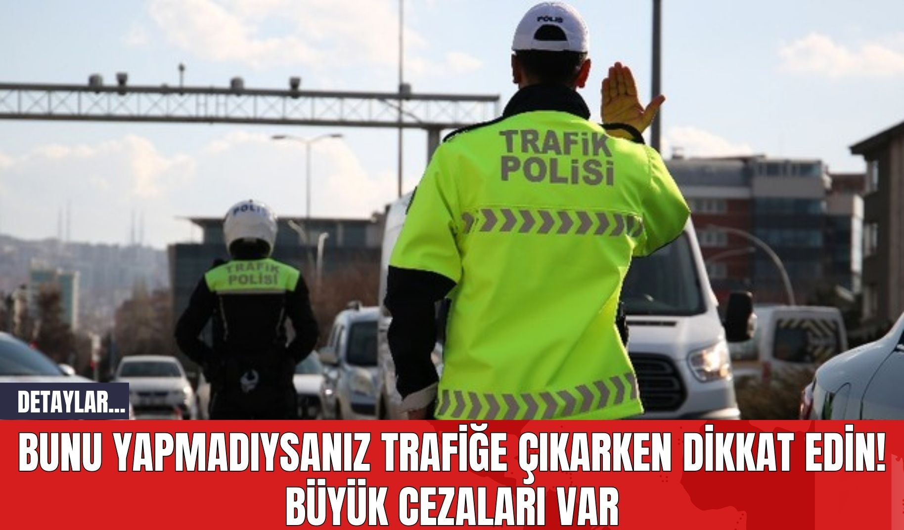 Bunu Yapmadıysanız Trafiğe Çıkarken Dikkat Edin! Büyük Cezaları Var