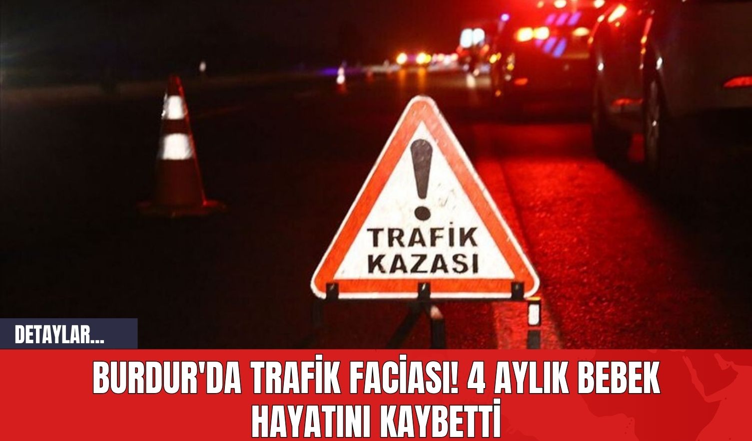 Burdur'da Trafik Faciası! 4 Aylık Bebek Hayatını Kaybetti