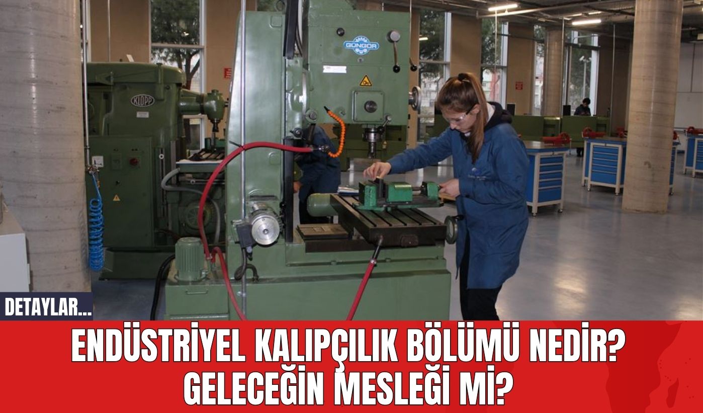 Endüstriyel Kalıpçılık Bölümü Nedir? Geleceğin Mesleği mi?