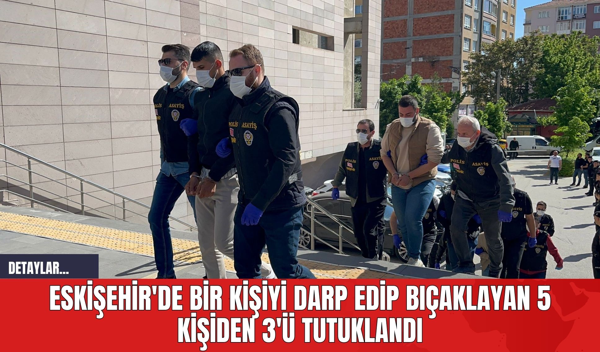 Eskişehir'de Bir Kişiyi Darp Edip Bıçaklayan 5 Kişiden 3'ü Tutuklandı