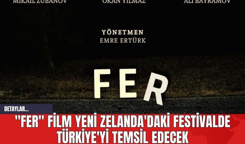 "FER" Film Yeni Zelanda'daki Festivalde Türkiye'yi Temsil Edecek