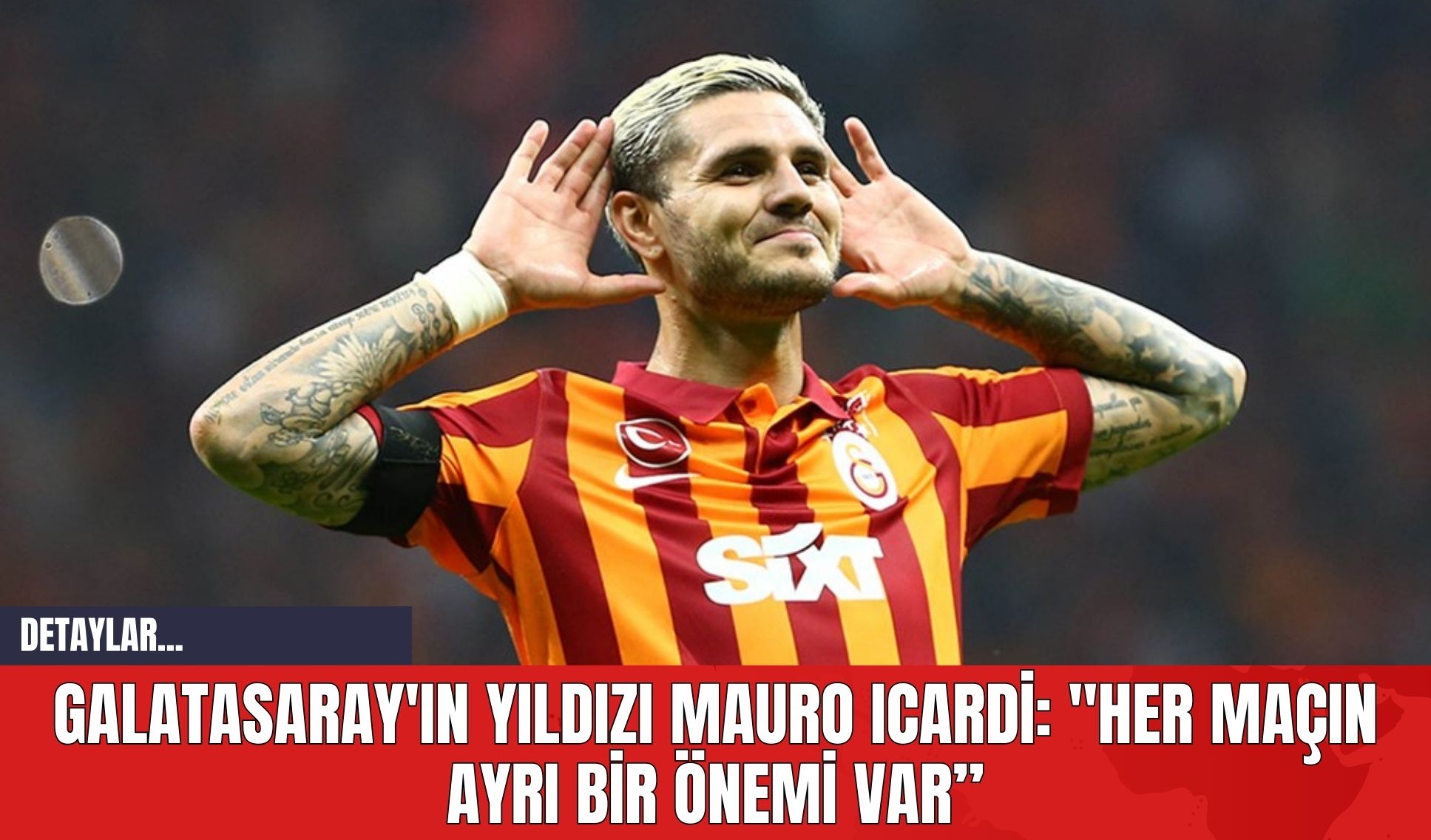 Galatasaray'ın Yıldızı Mauro Icardi: "Her Maçın Ayrı Bir Önemi Var"