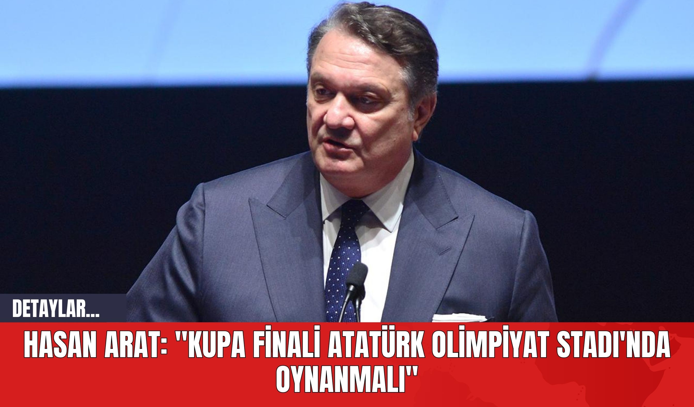 Hasan Arat: "Kupa Finali Atatürk Olimpiyat Stadı'nda Oynanmalı"