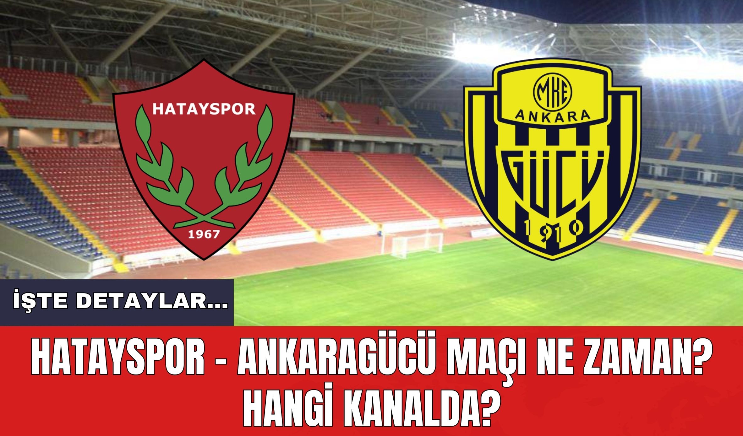 Hatayspor - Ankaragücü Maçı Ne Zaman? Hangi Kanalda?