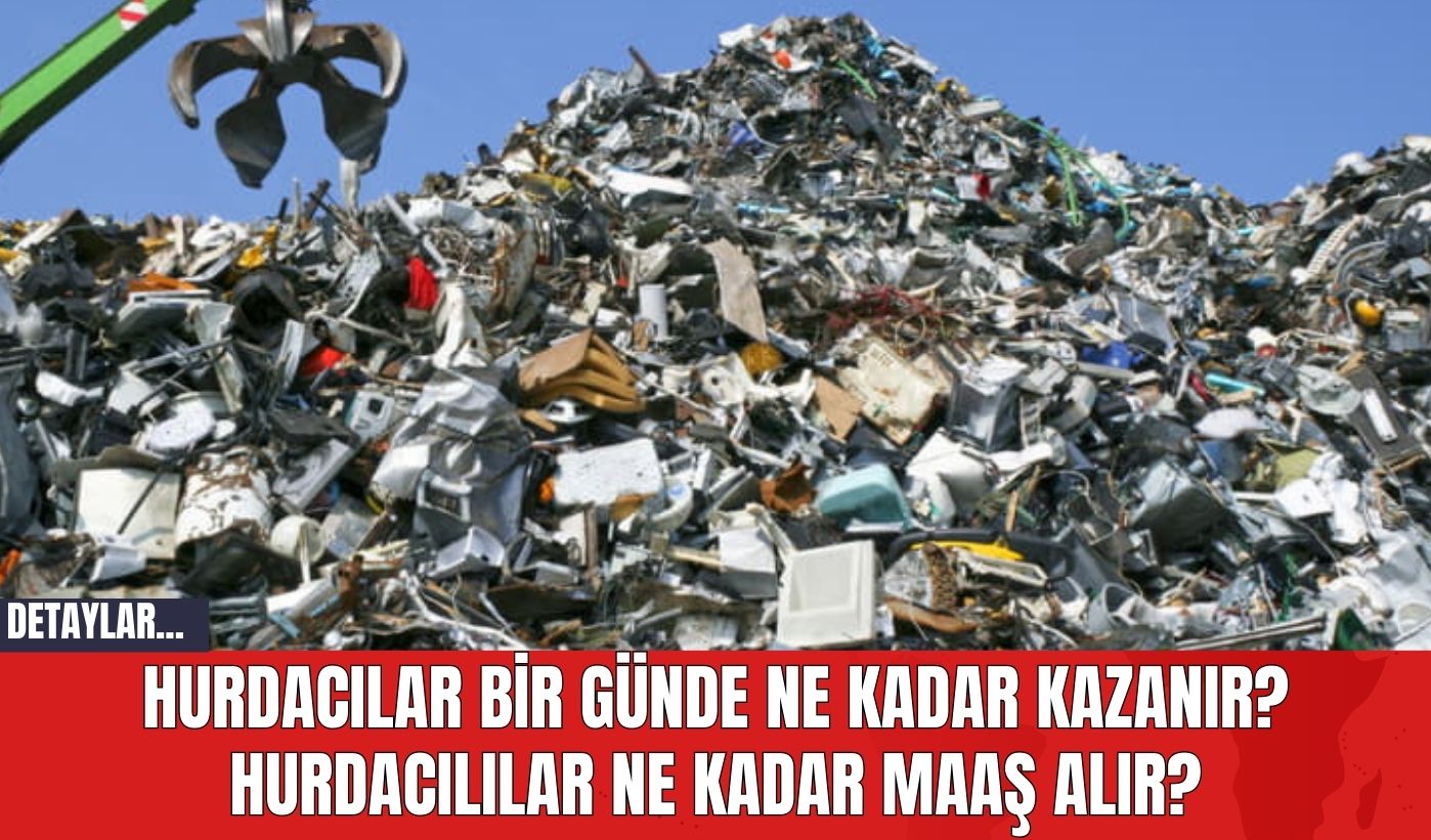 Hurdacılar Bir Günde Ne Kadar Kazanır? Hurdacılılar Ne Kadar Maaş Alır?