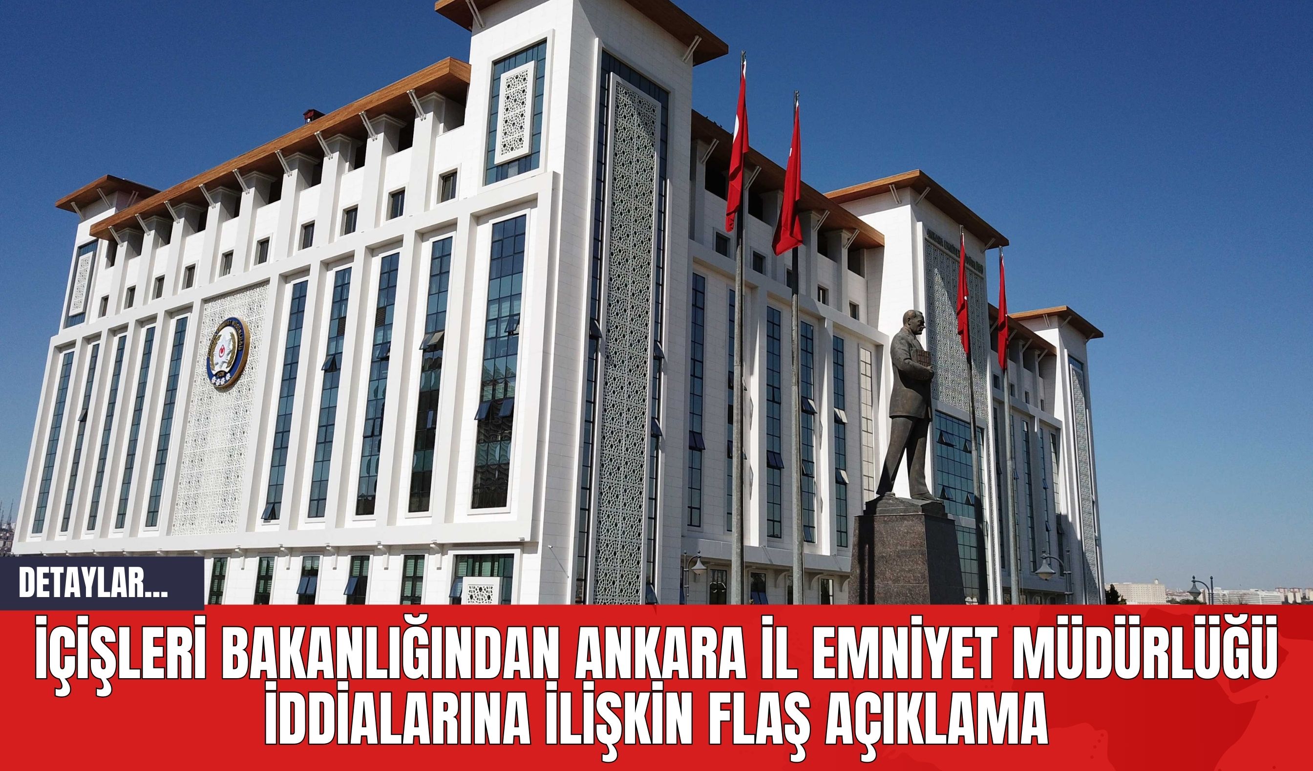 İçişleri Bakanlığından Ankara İl Emniyet Müdürlüğü iddialarına ilişkin flaş açıklama