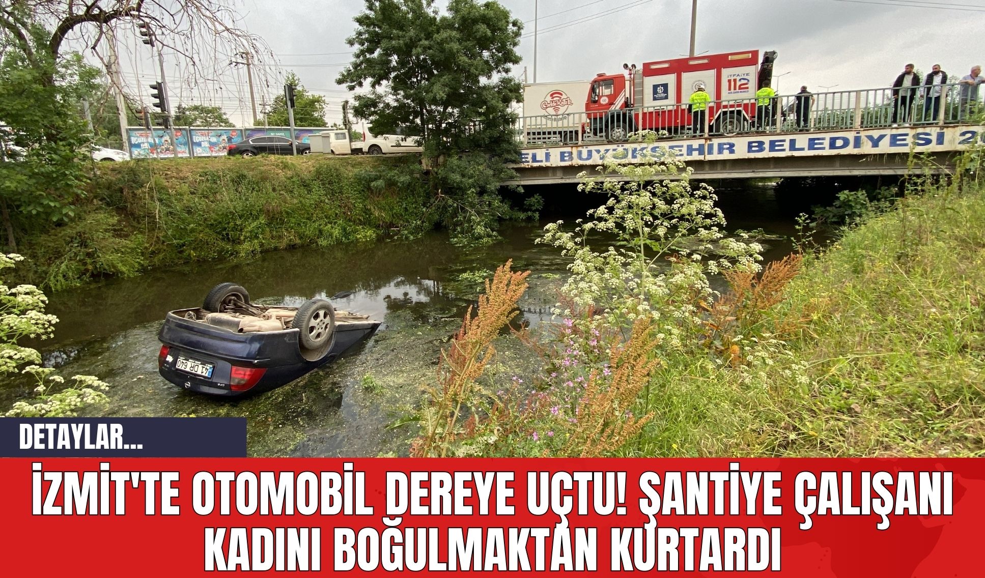 İzmit'te Otomobil Dereye Uçtu! Şantiye Çalışanı Kadını Boğulmaktan Kurtardı