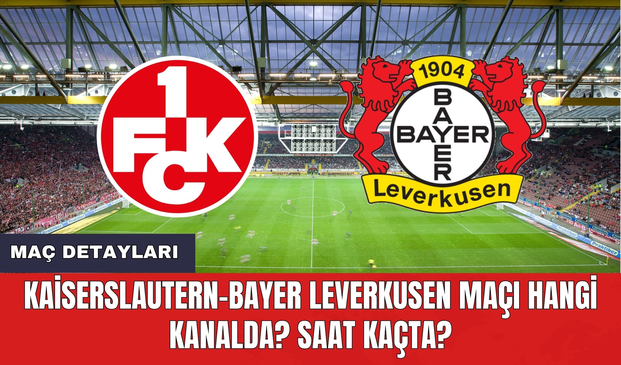 Kaiserslautern-Bayer Leverkusen Maçı Hangi Kanalda? Saat Kaçta?