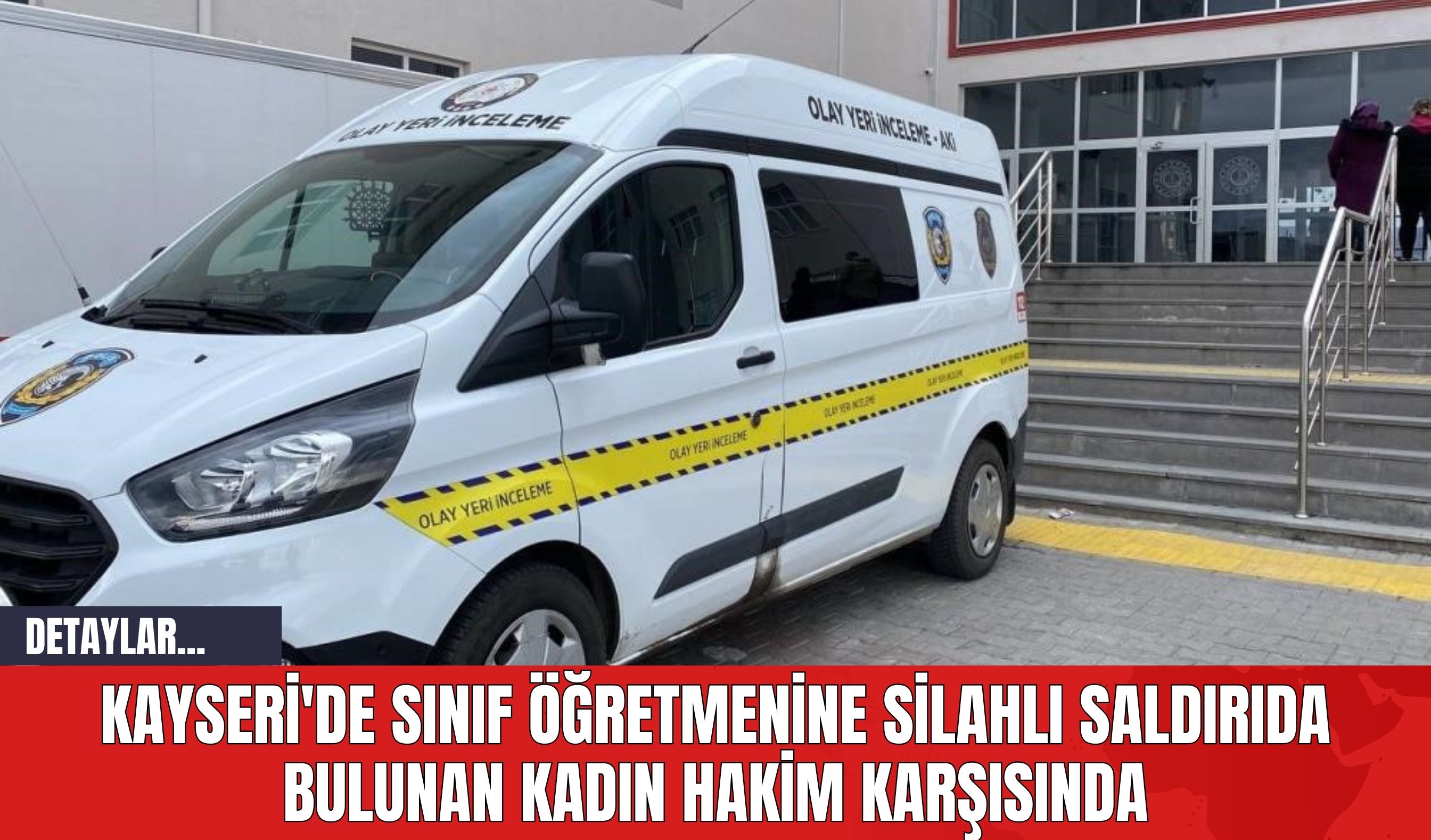 Kayseri'de Sınıf Öğretmenine Silahlı Saldırıda Bulunan Kadın Hakim Karşısında