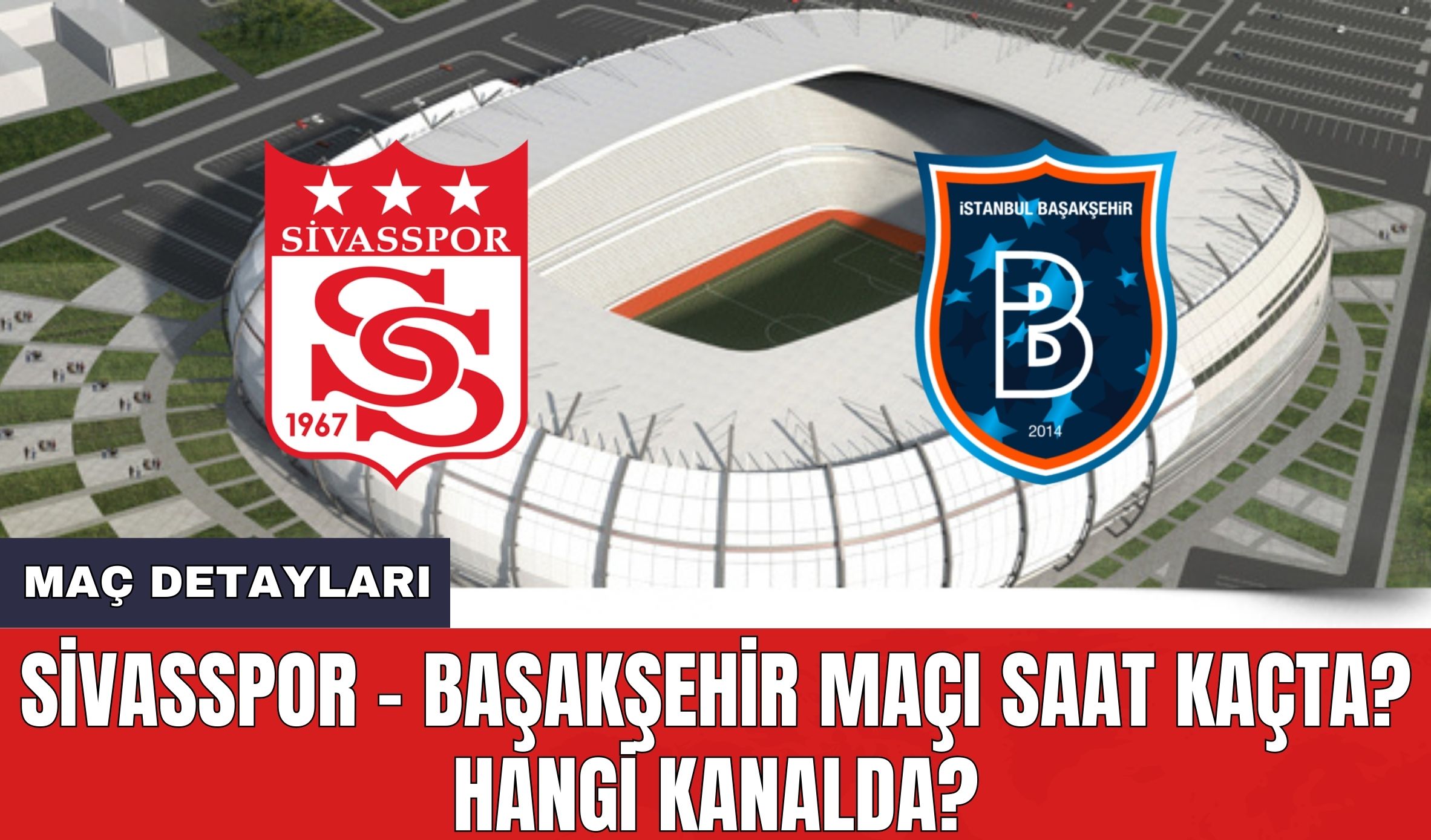 Sivasspor - Başakşehir Maçı Saat Kaçta? Hangi Kanalda?