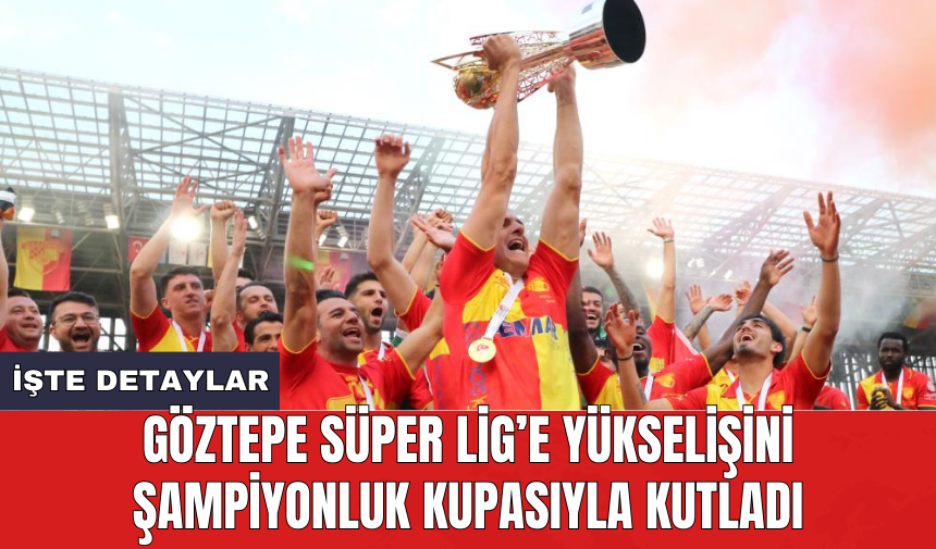 Göztepe Süper Lig’e yükselişini şampiyonluk kupasıyla kutladı