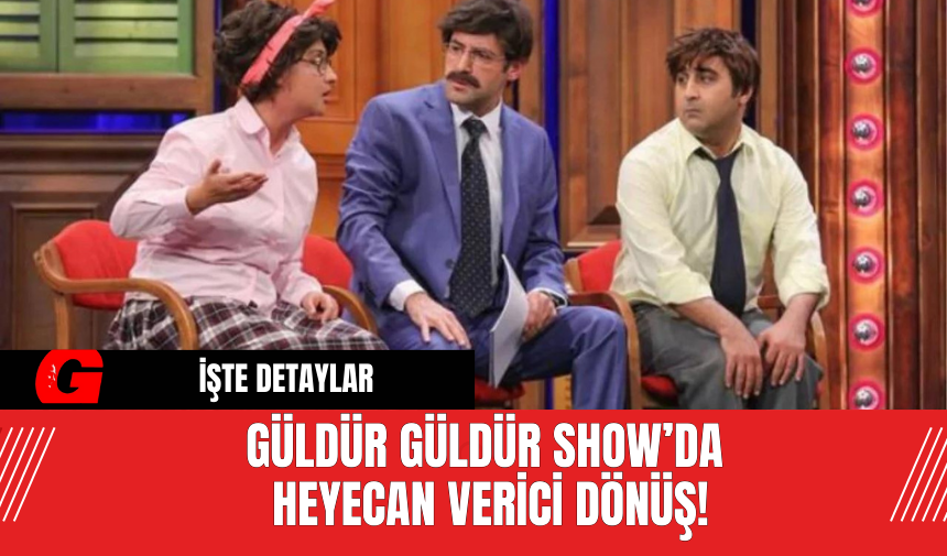 Güldür Güldür Show’da Heyecan Verici Dönüş!