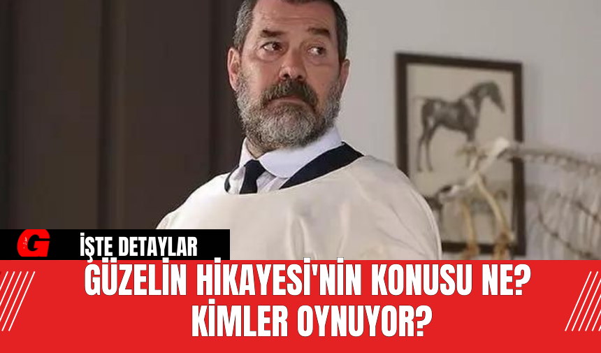 Güzelin Hikayesi'nin Konusu Ne? Kimler Oynuyor?