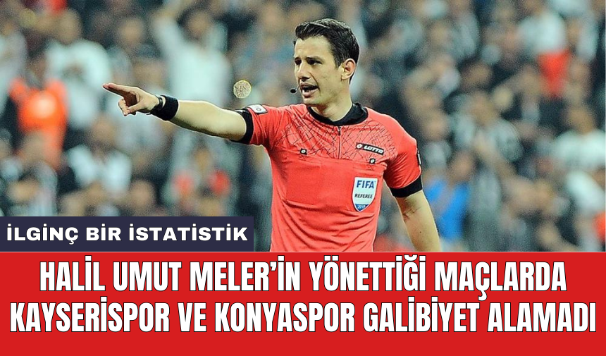 Halil Umut Meler’in yönettiği maçlarda Kayserispor ve Konyaspor galibiyet alamadı