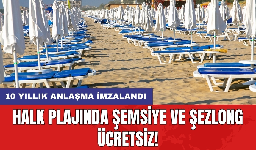 Halk plajında şemsiye ve şezlong ücretsiz! 10 yıllık anlaşma imzalandı