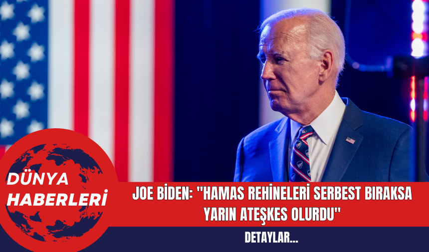 ABD Başkanı Joe Biden: "Hamas rehineleri serbest bıraksa yarın ateşkes olurdu"