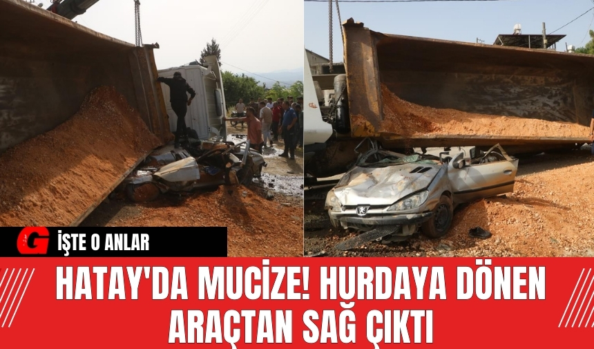 Hatay'da mucize! Hurdaya dönen araçtan sağ çıktı