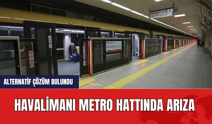 Havalimanı metro hattında arıza: Alternatif çözüm bulundu