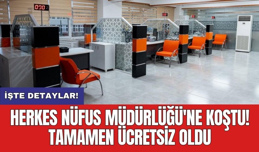 Herkes Nüfus Müdürlüğü'ne koştu! Tamamen ücretsiz oldu