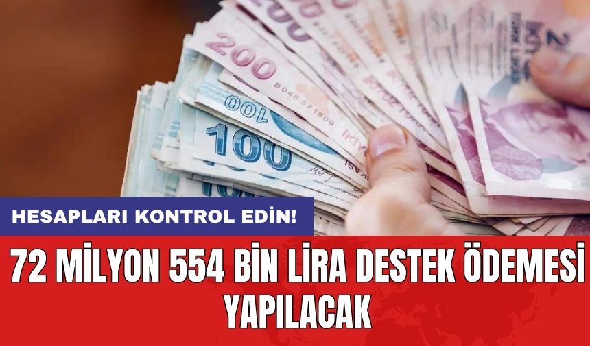 Hesapları kontrol edin! 72 milyon 554 bin lira destek ödemesi yapılacak