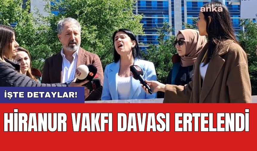 Hiranur Vakfı Davası ertelendi