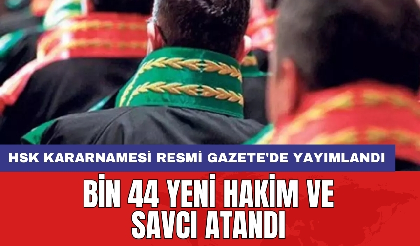 HSK Kararnamesi Resmi Gazete'de yayımlandı: Bin 44 yeni hakim ve savcı atandı