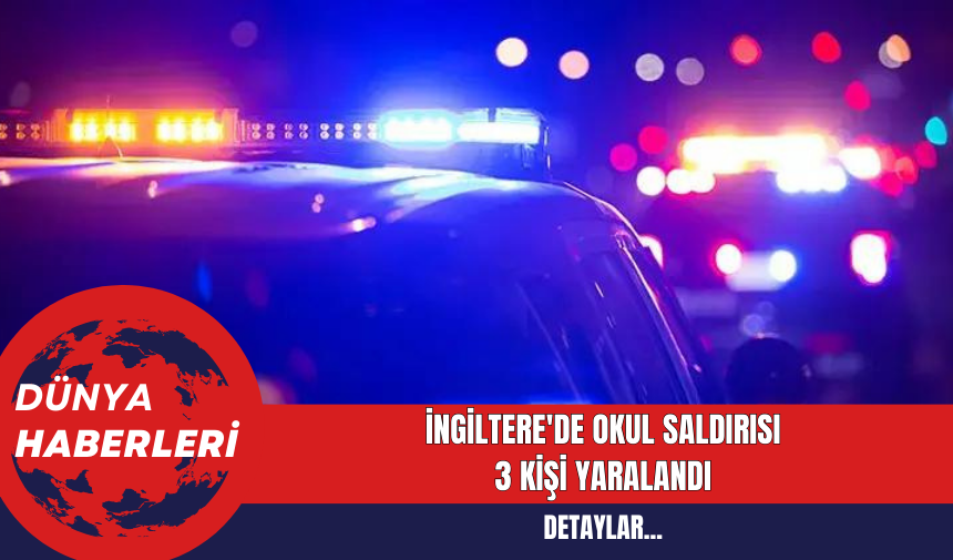 İngiltere'de Okul Saldırısı: 3 Kişi Yaralandı