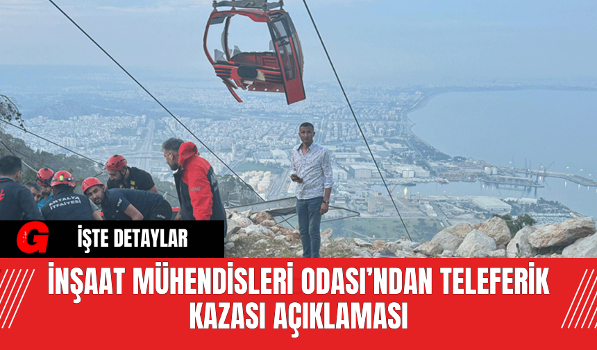 İnşaat Mühendisleri Odası’ndan Teleferik Kazası Açıklaması