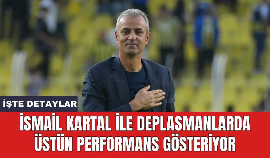 İsmail Kartal ile deplasmanlarda üstün performans gösteriyor