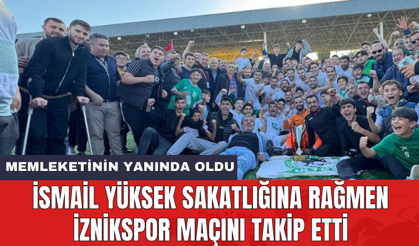 İsmail Yüksek sakatlığına rağmen İznikspor maçını takip etti