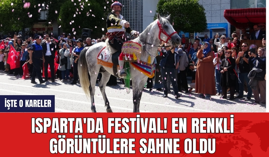 Isparta'da festival! En renkli görüntülere sahne oldu