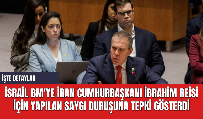 İsrail BM'ye İran Cumhurbaşkanı İbrahim Reisi için yapılan saygı duruşuna tepki gösterdi