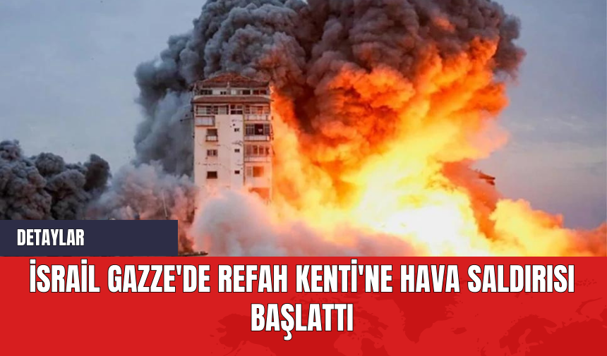 İsrail Gazze'de Refah Kenti'ne Hava Saldırısı Başlattı