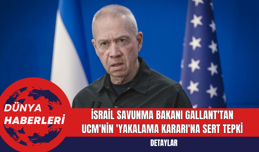 İsrail Savunma Bakanı Gallant'tan UCM'nin 'Yakalama Kararı'na Sert Tepki