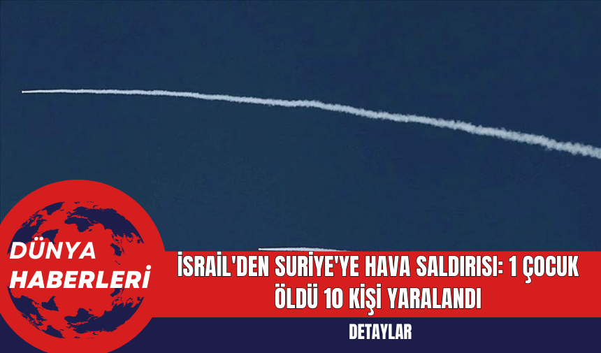 İsrail'in Suriye'ye Hava Saldırısı: 1 Çocuk Öldü 10 Kişi Yaralandı