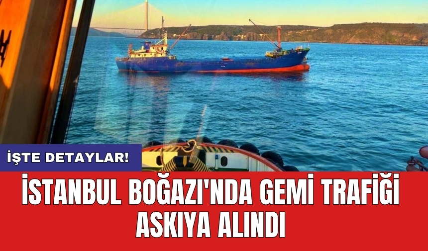 İstanbul Boğazı'nda gemi trafiği askıya alındı