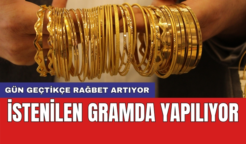 İstenilen gramda yapılıyor: Gün geçtikçe rağbet artıyor