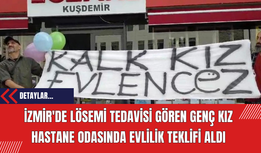 İzmir'de Lösemi Tedavisi Gören Genç Kız Hastane Odasında Evlilik Teklifi Aldı