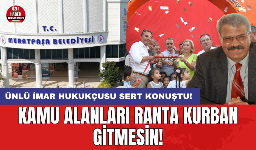 Ünlü İmar Hukukçusu Konuştu: Kamu Alanları Ranta Kurban Gitmesin!