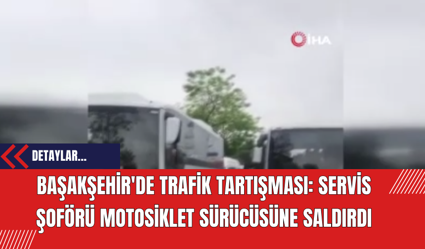 Başakşehir'de Trafik Tartışması: Servis Şoförü Motosiklet Sürücüsüne Saldırdı