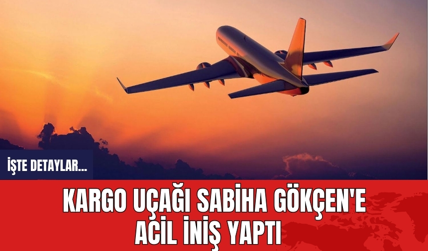 Kargo uçağı Sabiha Gökçen'e acil iniş yaptı