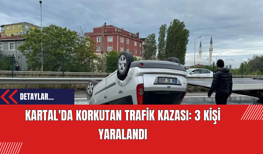 Kartal'da Korkutan Trafik Kazası: 3 Kişi Yaralandı