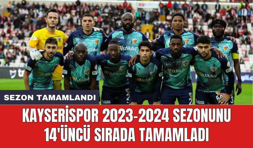 Kayserispor 2023-2024 sezonunu 14'üncü sırada tamamladı