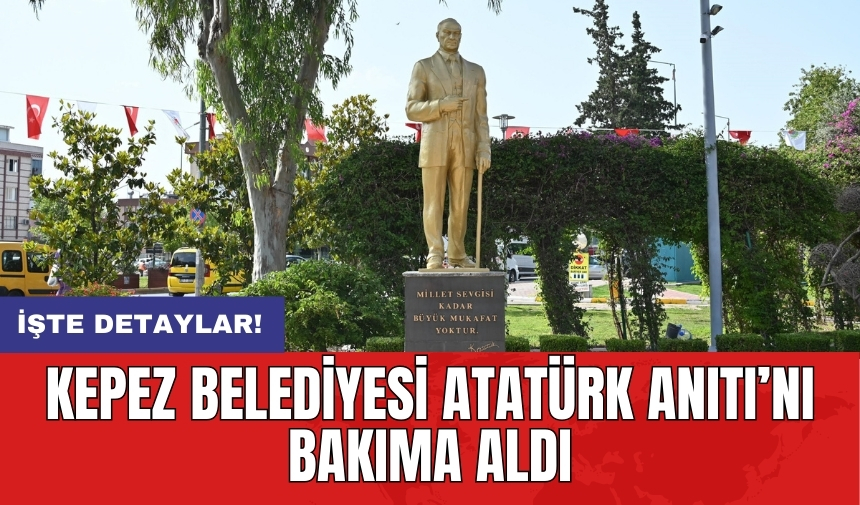 Kepez Belediyesi Atatürk Anıtı’nı bakıma aldı