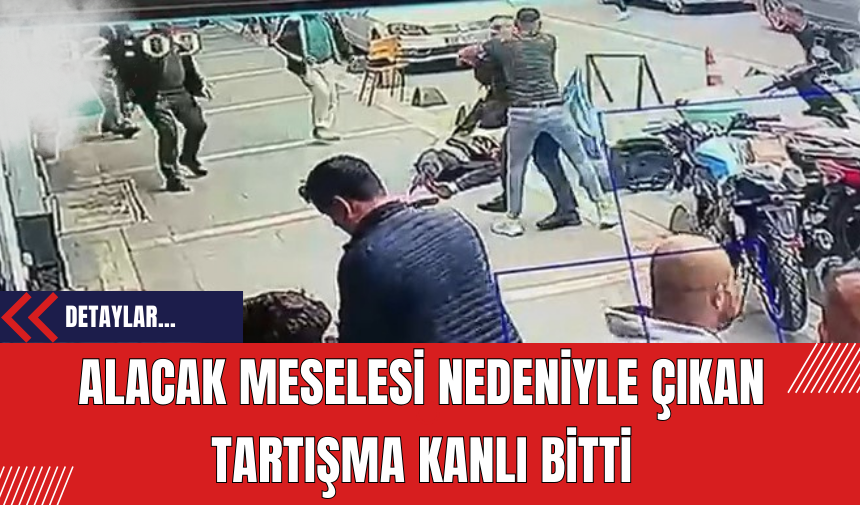 Alacak Meselesi Nedeniyle Çıkan Tartışma Kanlı Bitti