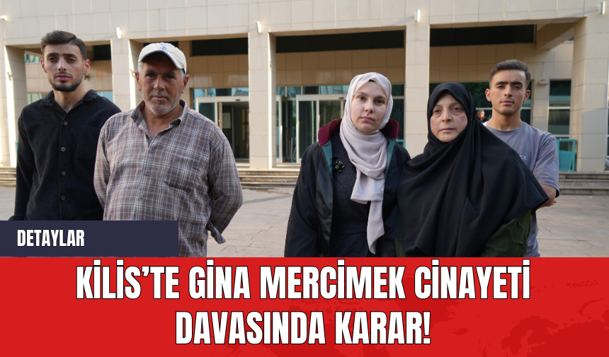 Kilis’te Gina Mercimek Cinayeti Davasında Karar!